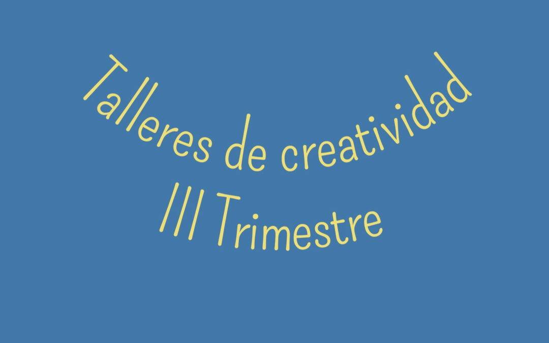 Talleres de la Creatividad, III Trimestre.