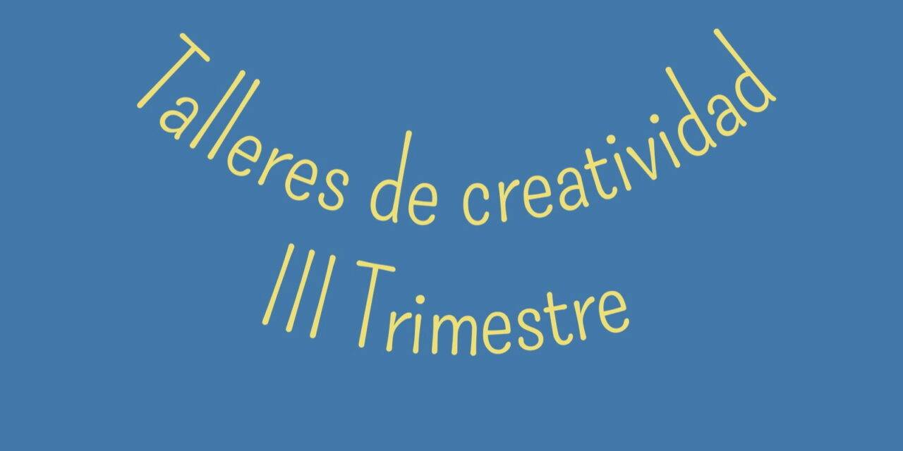 Talleres de la Creatividad, III Trimestre.