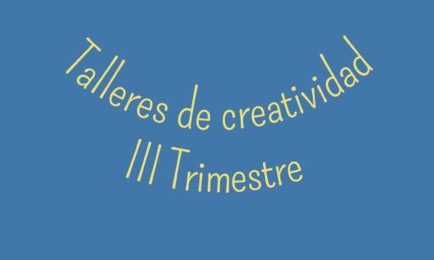 Talleres de la Creatividad, III Trimestre.